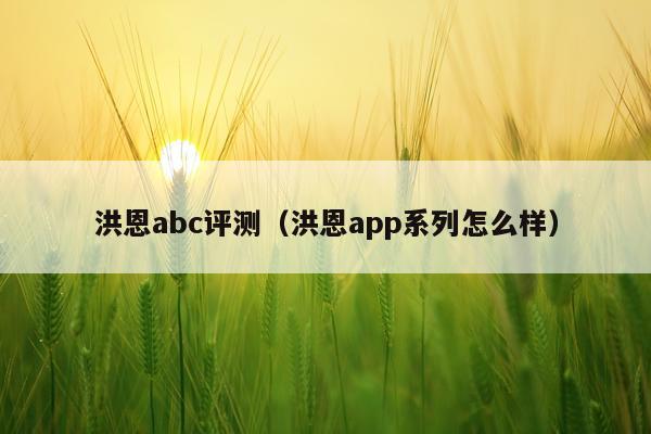 洪恩abc评测（洪恩app系列怎么样）