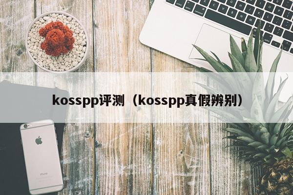 kosspp评测（kosspp真假辨别）