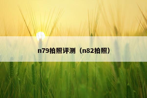 n79拍照评测（n82拍照）