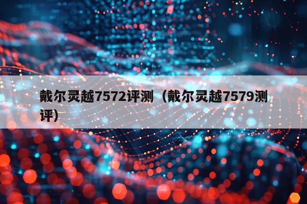 戴尔灵越7572评测（戴尔灵越7579测评）