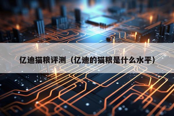 亿迪猫粮评测（亿迪的猫粮是什么水平）