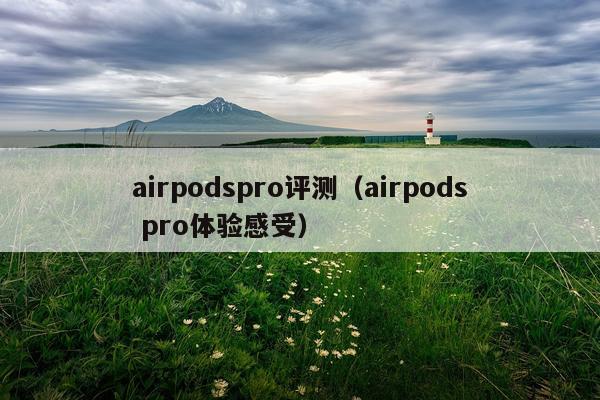 airpodspro评测（airpods pro体验感受）