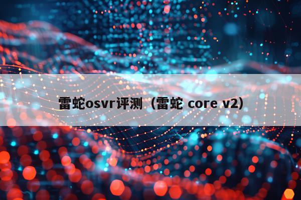 雷蛇osvr评测（雷蛇 core v2）