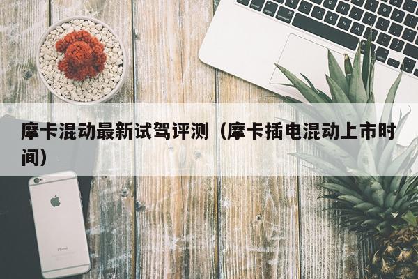 摩卡混动最新试驾评测（摩卡插电混动上市时间）
