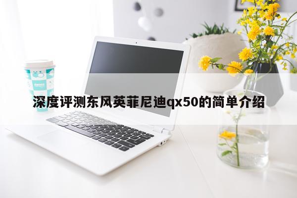 深度评测东风英菲尼迪qx50的简单介绍