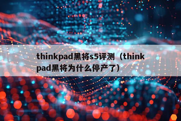 thinkpad黑将s5评测（thinkpad黑将为什么停产了）