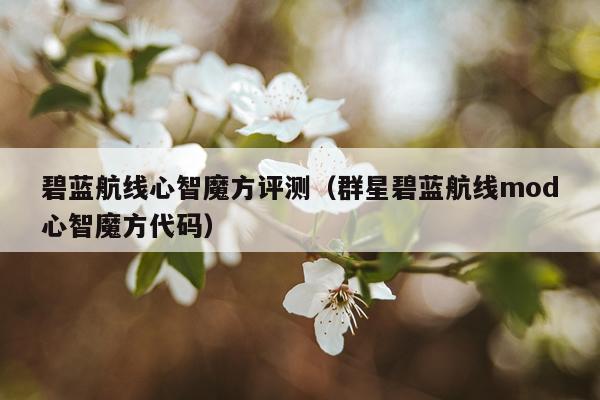 碧蓝航线心智魔方评测（群星碧蓝航线mod心智魔方代码）