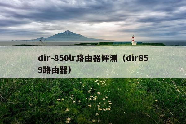 dir-850lr路由器评测（dir859路由器）