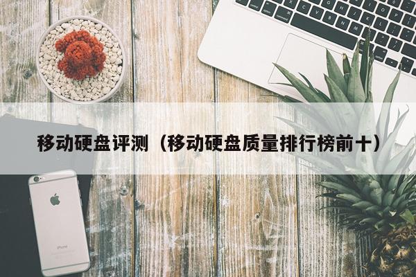 移动硬盘评测（移动硬盘质量排行榜前十）