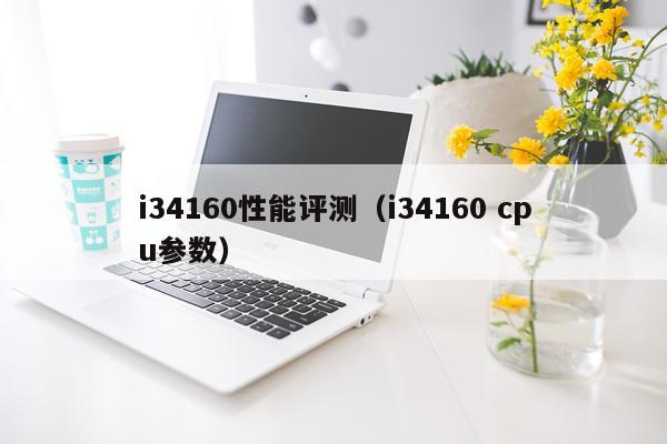 i34160性能评测（i34160 cpu参数）