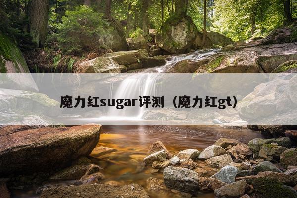 魔力红sugar评测（魔力红gt）