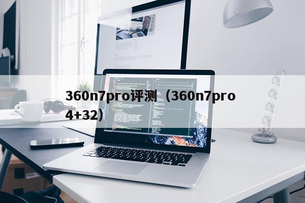 360n7pro评测（360n7pro 4+32）