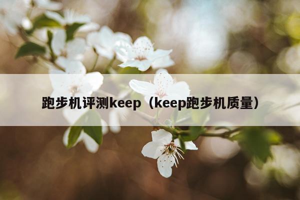 跑步机评测keep（keep跑步机质量）