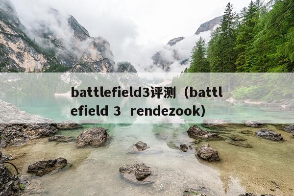 battlefield3评测（battlefield 3  rendezook）