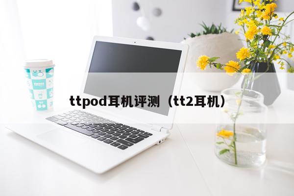 ttpod耳机评测（tt2耳机）