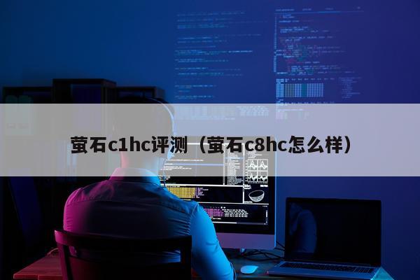 萤石c1hc评测（萤石c8hc怎么样）
