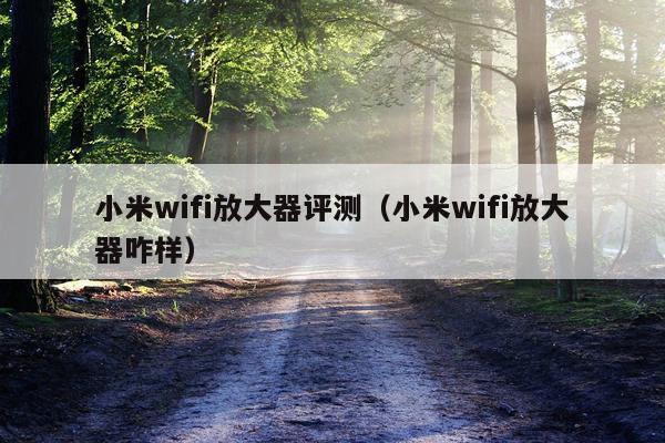 小米wifi放大器评测（小米wifi放大器咋样）