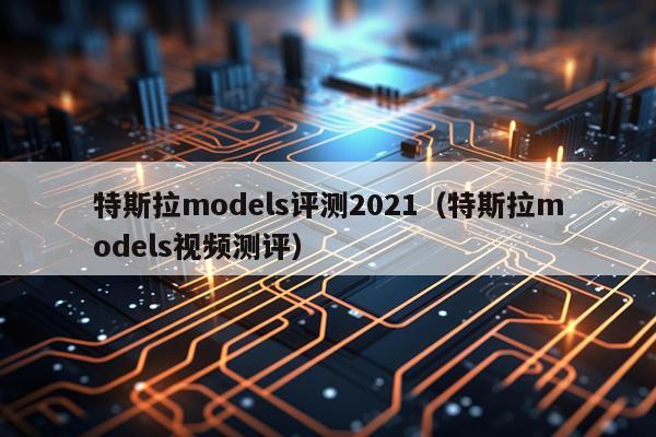 特斯拉models评测2021（特斯拉models视频测评）