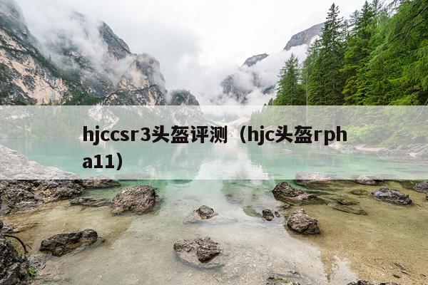 hjccsr3头盔评测（hjc头盔rpha11）