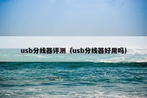 usb分线器评测（usb分线器好用吗）
