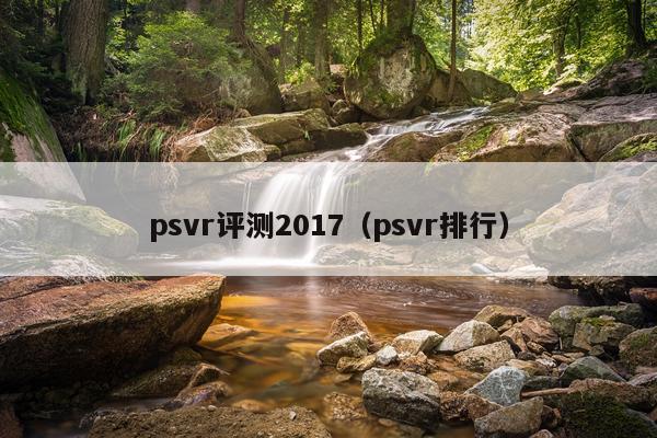 psvr评测2017（psvr排行）