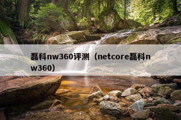 磊科nw360评测（netcore磊科nw360）