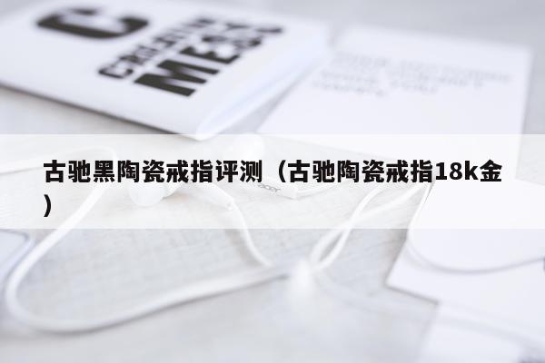 古驰黑陶瓷戒指评测（古驰陶瓷戒指18k金）
