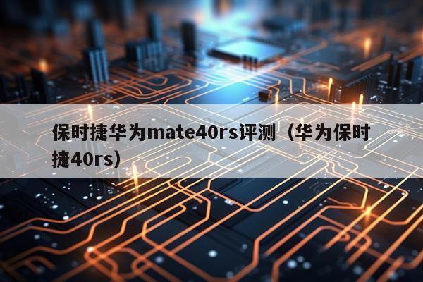 保时捷华为mate40rs评测（华为保时捷40rs）