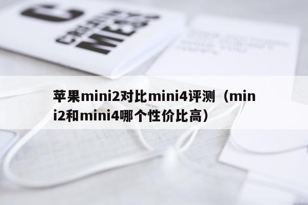 苹果mini2对比mini4评测（mini2和mini4哪个性价比高）