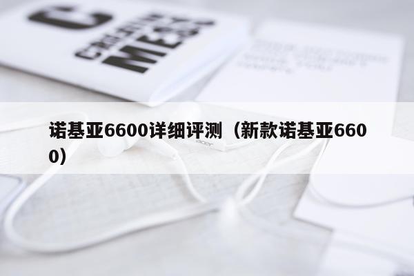 诺基亚6600详细评测（新款诺基亚6600）