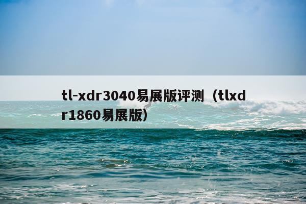 tl-xdr3040易展版评测（tlxdr1860易展版）