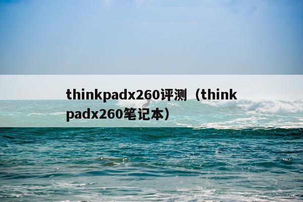 thinkpadx260评测（thinkpadx260笔记本）