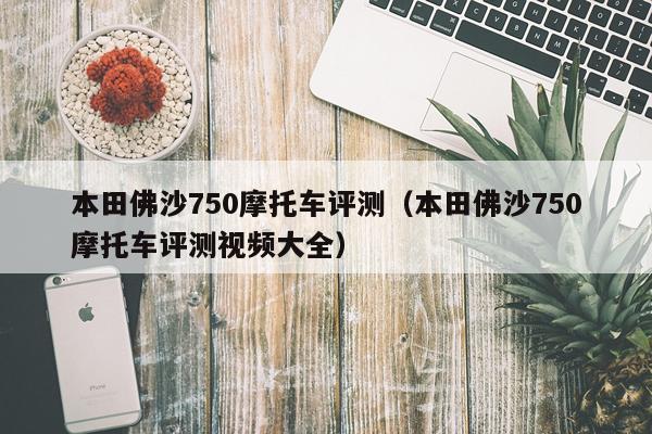 本田佛沙750摩托车评测（本田佛沙750摩托车评测视频大全）