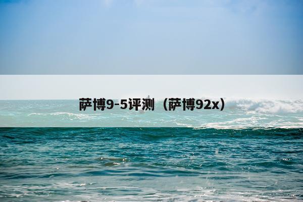 萨博9-5评测（萨博92x）