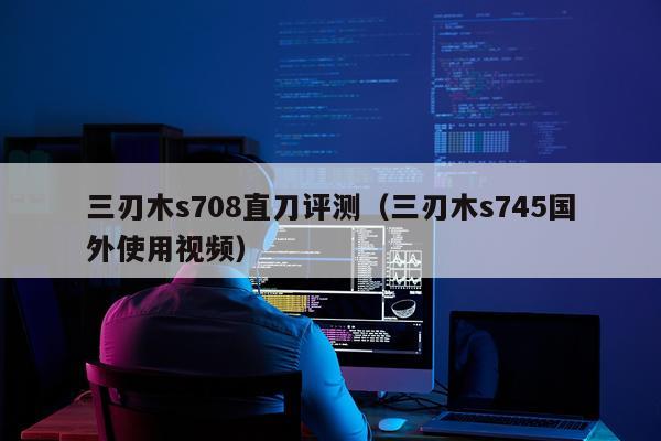 三刃木s708直刀评测（三刃木s745国外使用视频）