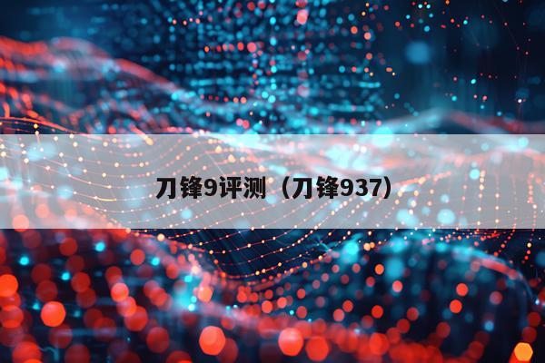 刀锋9评测（刀锋937）