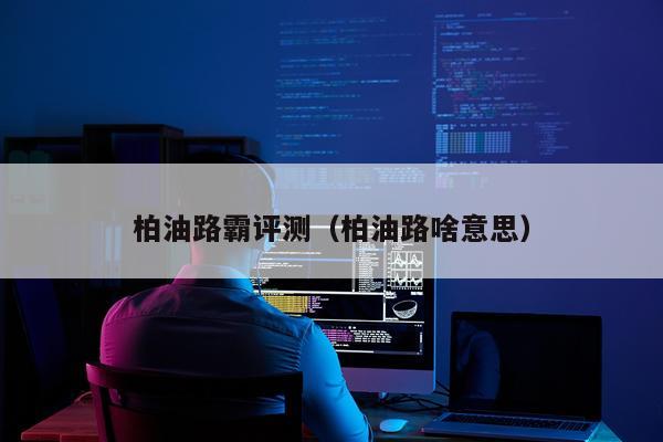 柏油路霸评测（柏油路啥意思）