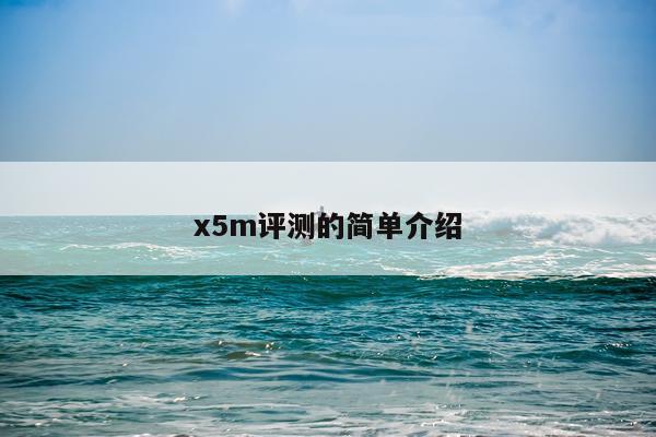 x5m评测的简单介绍