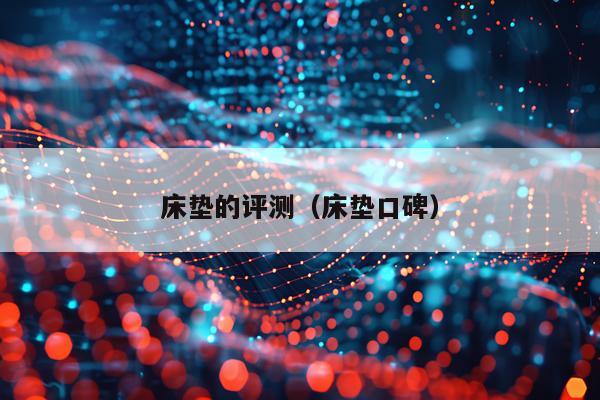 床垫的评测（床垫口碑）