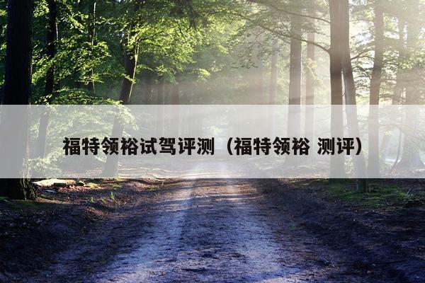 福特领裕试驾评测（福特领裕 测评）