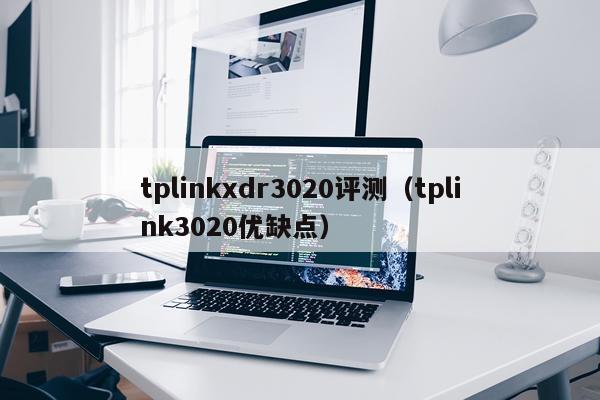 tplinkxdr3020评测（tplink3020优缺点）