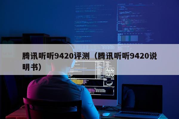 腾讯听听9420评测（腾讯听听9420说明书）