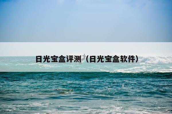 日光宝盒评测（日光宝盒软件）