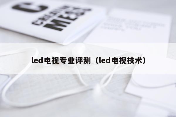 led电视专业评测（led电视技术）