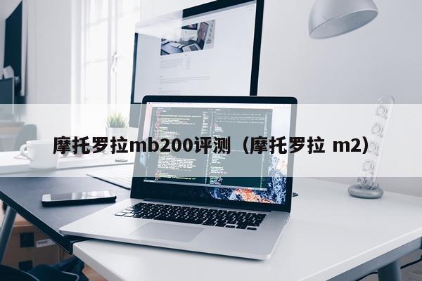 摩托罗拉mb200评测（摩托罗拉 m2）