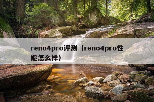 reno4pro评测（reno4pro性能怎么样）