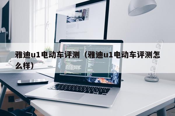 雅迪u1电动车评测（雅迪u1电动车评测怎么样）