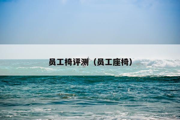 员工椅评测（员工座椅）