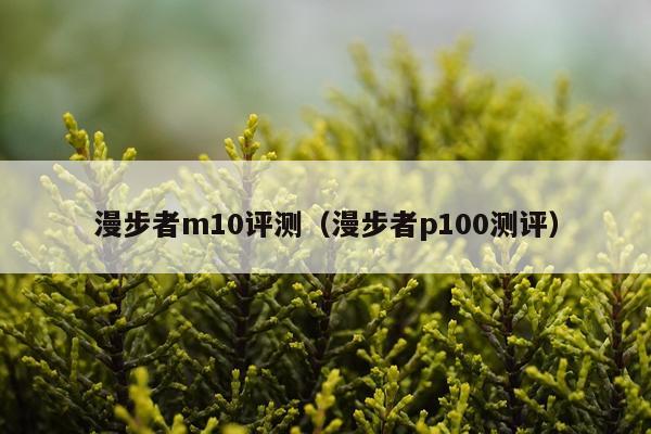 漫步者m10评测（漫步者p100测评）
