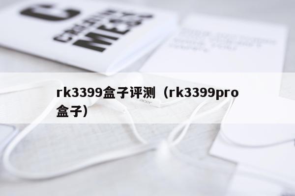 rk3399盒子评测（rk3399pro盒子）
